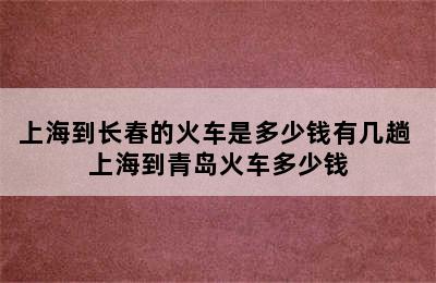 上海到长春的火车是多少钱有几趟 上海到青岛火车多少钱